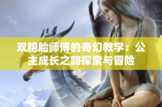 双胞胎师傅的奇幻教学：公主成长之路探索与冒险