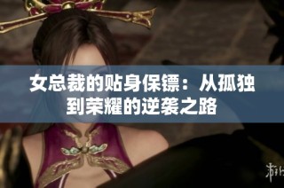 女总裁的贴身保镖：从孤独到荣耀的逆袭之路