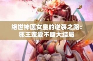 绝世神医女皇的逆袭之路：邪王宠爱不断大结局