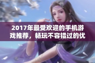 2017年最受欢迎的手机游戏推荐，畅玩不容错过的优秀作品