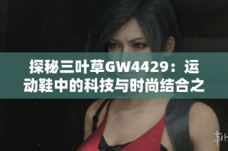 探秘三叶草GW4429：运动鞋中的科技与时尚结合之作