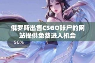 俄罗斯出售CSGO账户的网站提供免费进入机会