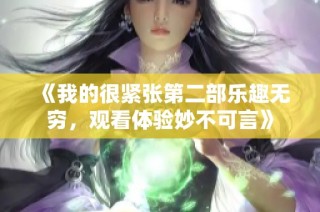 《我的很紧张第二部乐趣无穷，观看体验妙不可言》