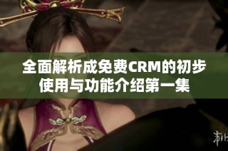 全面解析成免费CRM的初步使用与功能介绍第一集