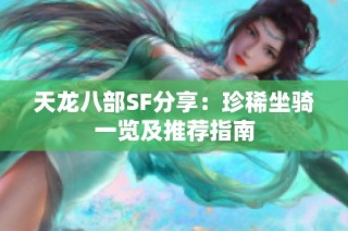 天龙八部SF分享：珍稀坐骑一览及推荐指南