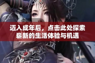 迈入成年后，点击此处探索崭新的生活体验与机遇