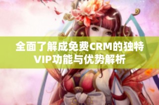 全面了解成免费CRM的独特VIP功能与优势解析