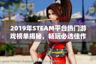 2019年STEAM平台热门游戏榜单揭秘，畅玩必选佳作推荐