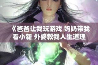 《爸爸让我玩游戏 妈妈带我看小新 外婆教我人生道理》