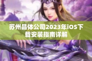 苏州晶体公司2023年iOS下载安装指南详解