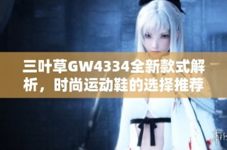 三叶草GW4334全新款式解析，时尚运动鞋的选择推荐