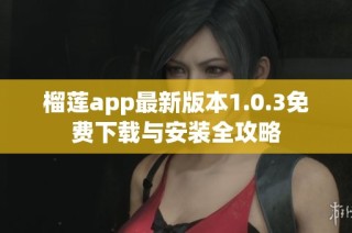 榴莲app最新版本1.0.3免费下载与安装全攻略