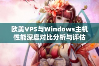 欧美VPS与Windows主机性能深度对比分析与评估