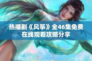 热播剧《风筝》全46集免费在线观看攻略分享