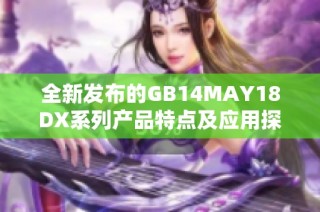 全新发布的GB14MAY18DX系列产品特点及应用探讨