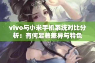 vivo与小米手机系统对比分析：有何显著差异与特色