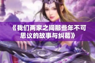 《我们两家之间那些年不可思议的故事与纠葛》