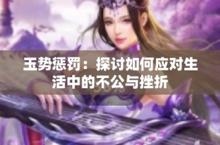 玉势惩罚：探讨如何应对生活中的不公与挫折