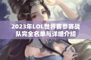 2023年LOL世界赛参赛战队完全名单与详细介绍