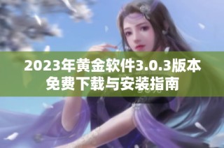 2023年黄金软件3.0.3版本免费下载与安装指南