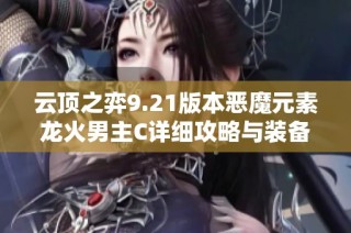 云顶之弈9.21版本恶魔元素龙火男主C详细攻略与装备推荐