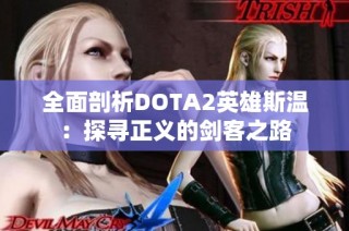 全面剖析DOTA2英雄斯温：探寻正义的剑客之路