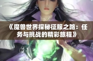 《魔兽世界探秘征服之路：任务与挑战的精彩旅程》