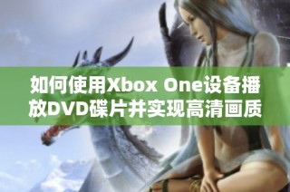 如何使用Xbox One设备播放DVD碟片并实现高清画质