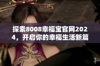 探索8008幸福宝官网2024，开启你的幸福生活新篇章