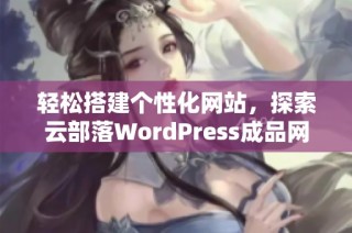 轻松搭建个性化网站，探索云部落WordPress成品网站的魅力