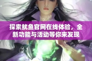 探索鱿鱼官网在线体验，全新功能与活动等你来发现