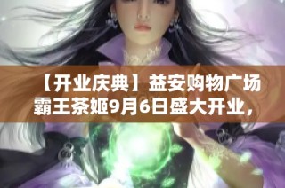 【开业庆典】益安购物广场霸王茶姬9月6日盛大开业，霓虹灯下畅享美味茶饮！