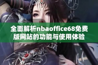 全面解析nbaoffice68免费版网站的功能与使用体验