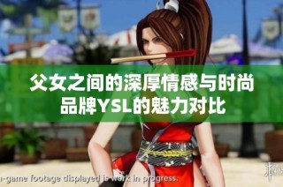 父女之间的深厚情感与时尚品牌YSL的魅力对比