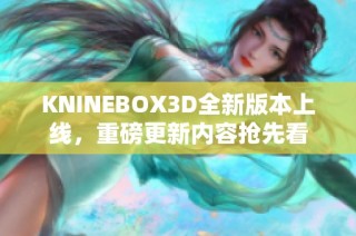 KNINEBOX3D全新版本上线，重磅更新内容抢先看