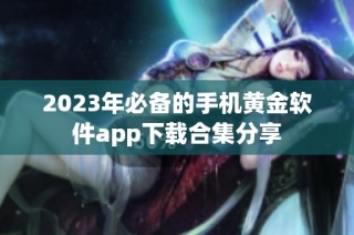 2023年必备的手机黄金软件app下载合集分享