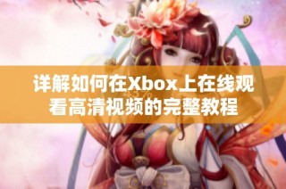 详解如何在Xbox上在线观看高清视频的完整教程