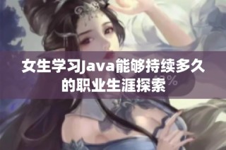 女生学习Java能够持续多久的职业生涯探索