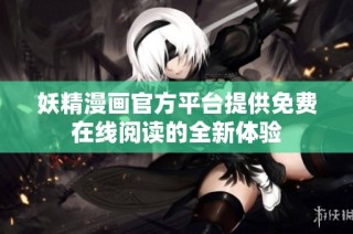 妖精漫画官方平台提供免费在线阅读的全新体验