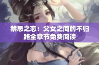 禁忌之恋：父女之间的不归路全章节免费阅读