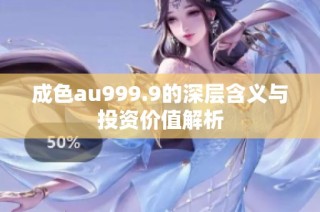 成色au999.9的深层含义与投资价值解析