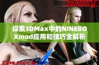 探索3DMax中的NINEBOXmod应用和技巧全解析