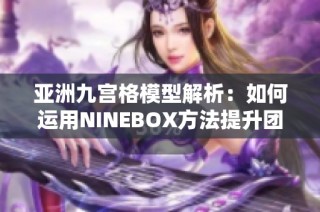 亚洲九宫格模型解析：如何运用NINEBOX方法提升团队绩效