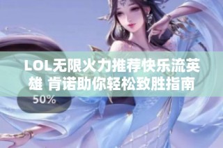 LOL无限火力推荐快乐流英雄 肯诺助你轻松致胜指南