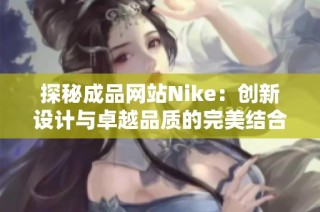 探秘成品网站Nike：创新设计与卓越品质的完美结合