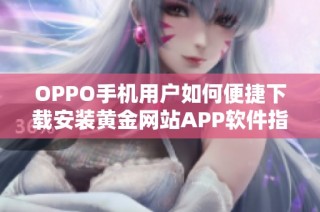 OPPO手机用户如何便捷下载安装黄金网站APP软件指南