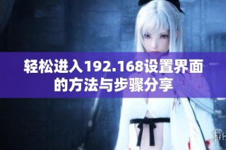 轻松进入192.168设置界面的方法与步骤分享