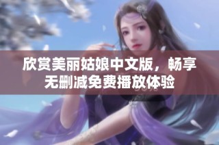 欣赏美丽姑娘中文版，畅享无删减免费播放体验