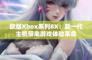 欧版Xbox系列8X：新一代主机带来游戏体验革命