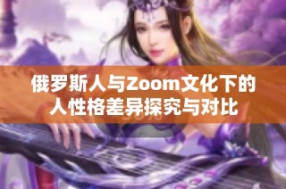 俄罗斯人与Zoom文化下的人性格差异探究与对比